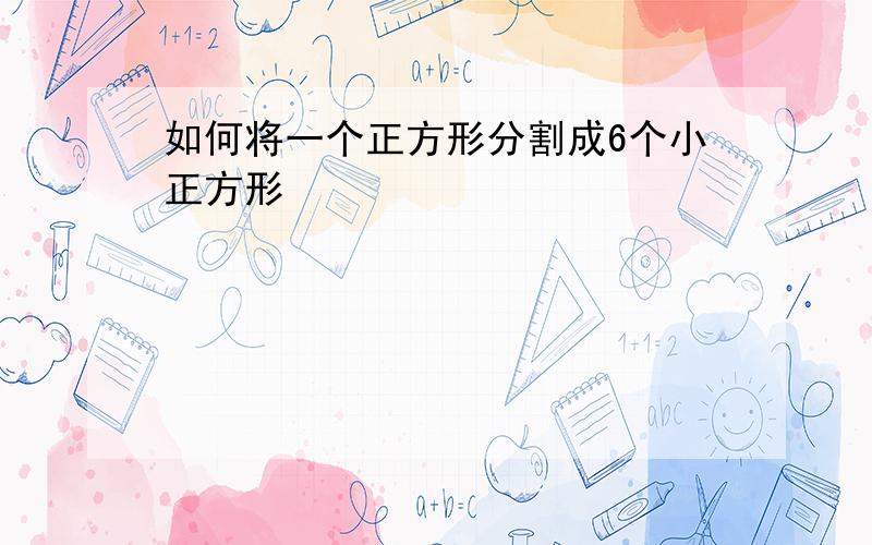 如何将一个正方形分割成6个小正方形