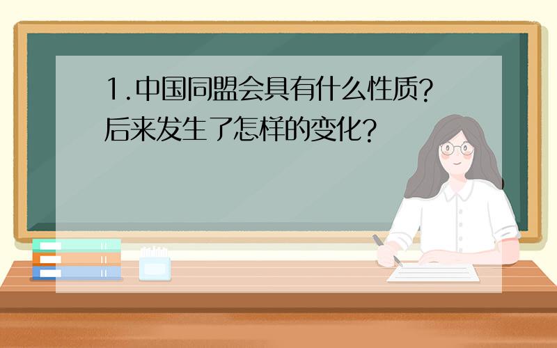 1.中国同盟会具有什么性质?后来发生了怎样的变化?