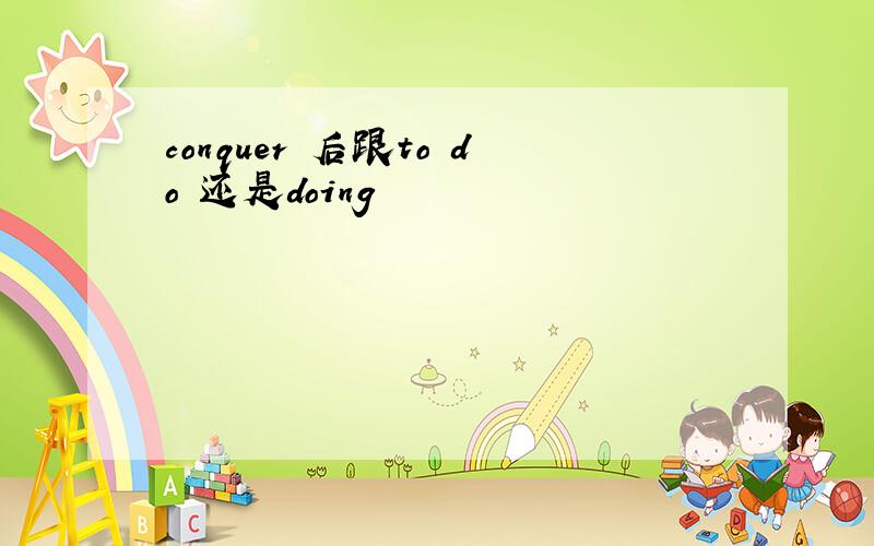 conquer 后跟to do 还是doing