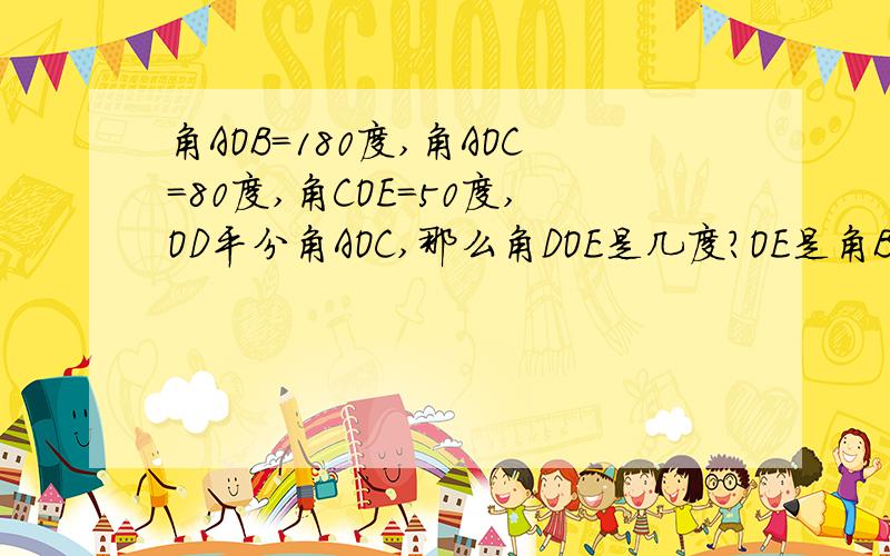 角AOB=180度,角AOC=80度,角COE=50度,OD平分角AOC,那么角DOE是几度?OE是角BOC平分线吗?为