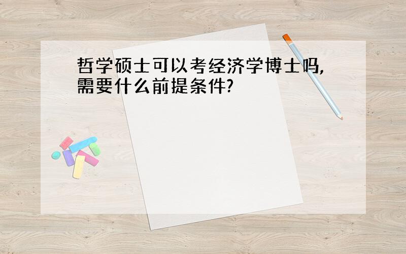 哲学硕士可以考经济学博士吗,需要什么前提条件?