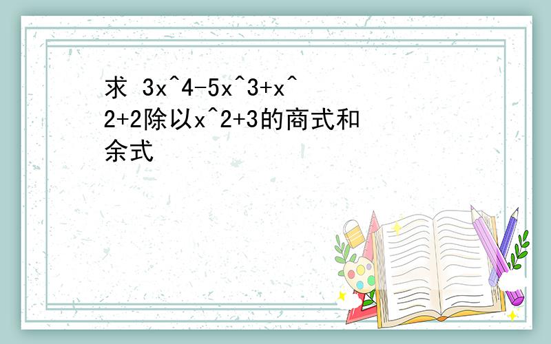 求 3x^4-5x^3+x^2+2除以x^2+3的商式和余式