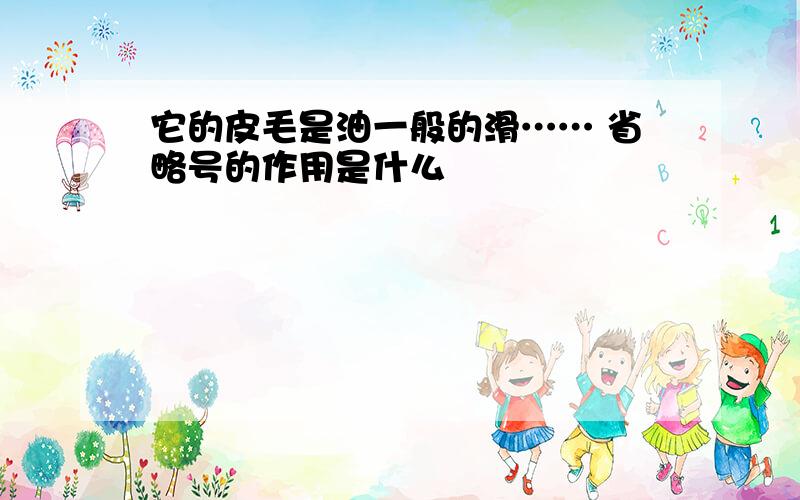 它的皮毛是油一般的滑…… 省略号的作用是什么