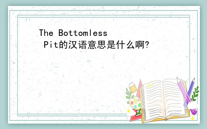 The Bottomless Pit的汉语意思是什么啊?