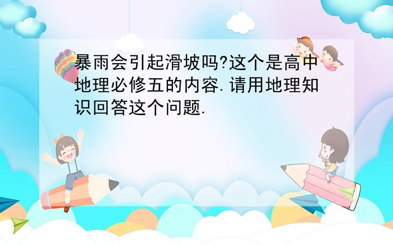 暴雨会引起滑坡吗?这个是高中地理必修五的内容.请用地理知识回答这个问题.