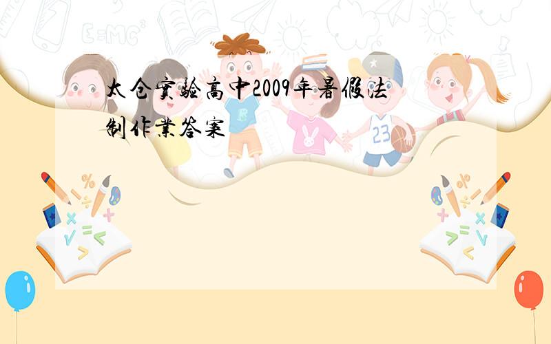 太仓实验高中2009年暑假法制作业答案