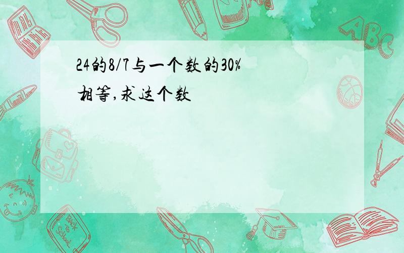 24的8/7与一个数的30%相等,求这个数