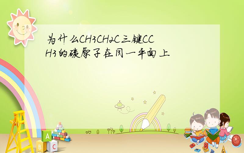 为什么CH3CH2C三键CCH3的碳原子在同一平面上