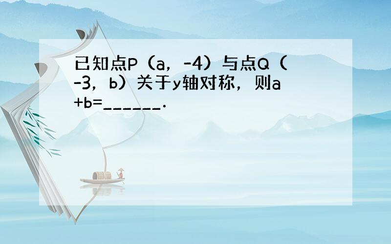 已知点P（a，-4）与点Q（-3，b）关于y轴对称，则a+b=______．