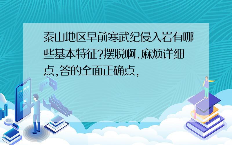 泰山地区早前寒武纪侵入岩有哪些基本特征?摆脱啊.麻烦详细点,答的全面正确点,