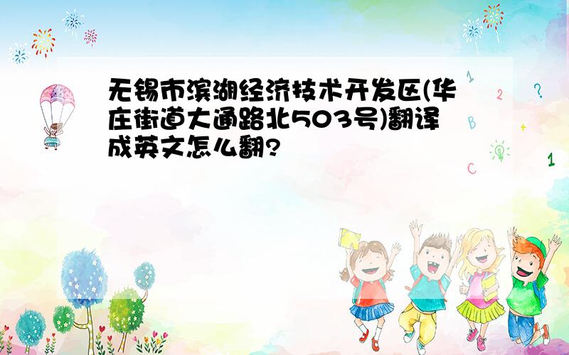 无锡市滨湖经济技术开发区(华庄街道大通路北503号)翻译成英文怎么翻?