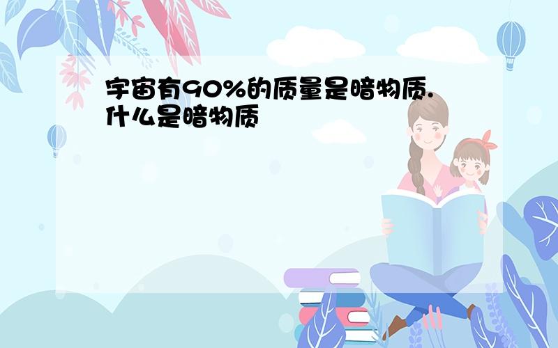 宇宙有90%的质量是暗物质.什么是暗物质