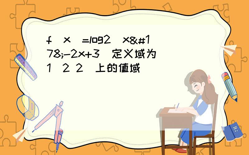 f（x）=log2（x²-2x+3）定义域为（1／2 2)上的值域