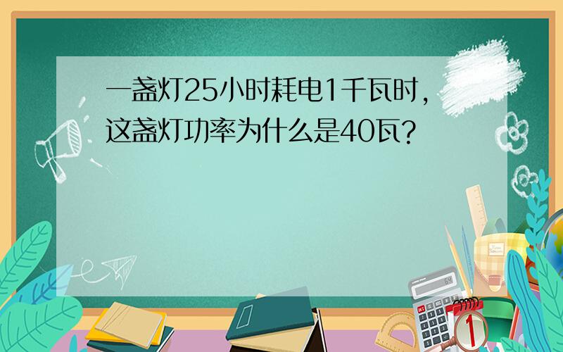 一盏灯25小时耗电1千瓦时,这盏灯功率为什么是40瓦?