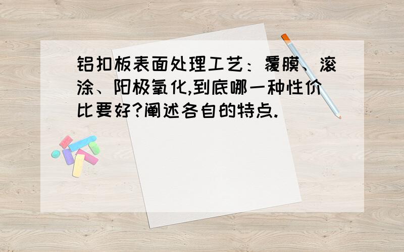 铝扣板表面处理工艺：覆膜、滚涂、阳极氧化,到底哪一种性价比要好?阐述各自的特点.