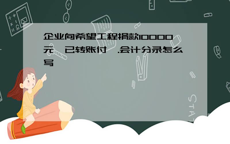 企业向希望工程捐款10000元,已转账付讫.会计分录怎么写