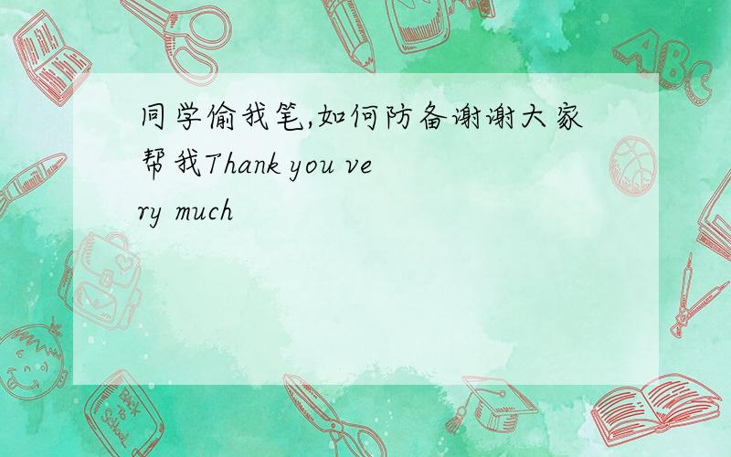 同学偷我笔,如何防备谢谢大家帮我Thank you very much