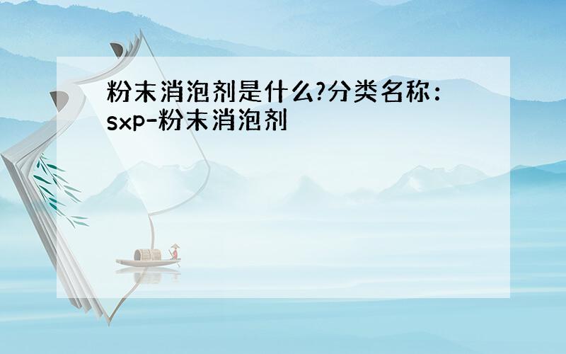 粉末消泡剂是什么?分类名称：sxp-粉末消泡剂