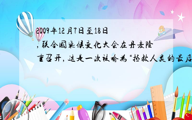 2009年12月7日至18日，联合国气候变化大会在丹麦隆重召开，这是一次被喻为“拯救人类的最后一次机会”的会议，会议达成