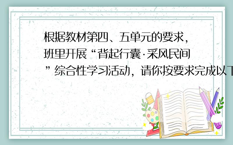 根据教材第四、五单元的要求，班里开展“背起行囊·采风民间”综合性学习活动，请你按要求完成以下任务。(7分)