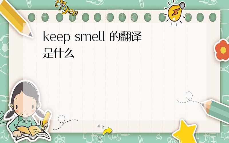 keep smell 的翻译是什么