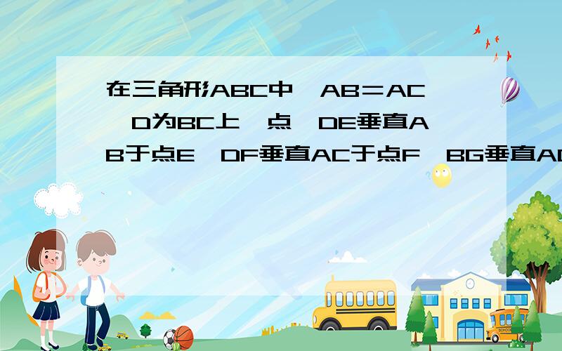 在三角形ABC中,AB＝AC,D为BC上一点,DE垂直AB于点E,DF垂直AC于点F,BG垂直AC于点G