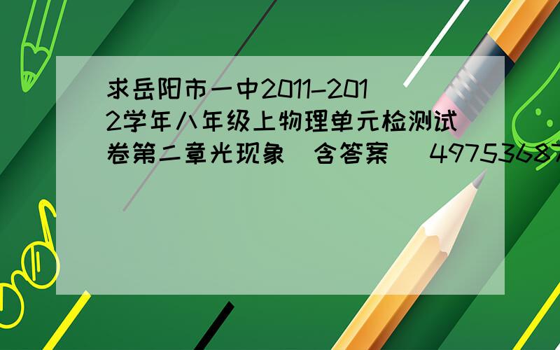 求岳阳市一中2011-2012学年八年级上物理单元检测试卷第二章光现象（含答案） 497536877