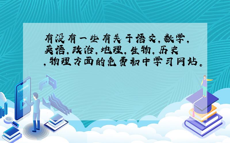 有没有一些有关于语文，数学，英语，政治，地理，生物，历史，物理方面的免费初中学习网站。