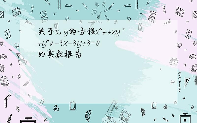 关于x,y的方程x^2+xy+y^2-3x-3y+3=0的实数根为