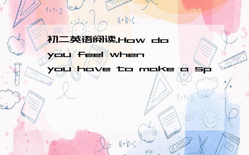 初二英语阅读.How do you feel when you have to make a sp