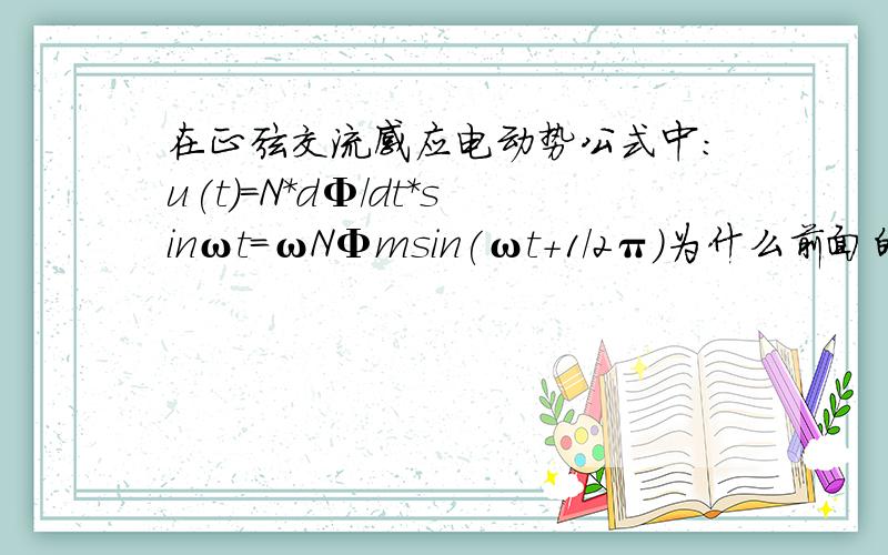 在正弦交流感应电动势公式中：u(t)=N*dΦ/dt*sinωt=ωNΦmsin(ωt+1/2π)为什么前面的dΦ/dt