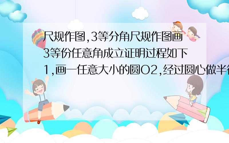 尺规作图,3等分角尺规作图画3等份任意角成立证明过程如下1,画一任意大小的圆O2,经过圆心做半径,得到线段OA3,以A为