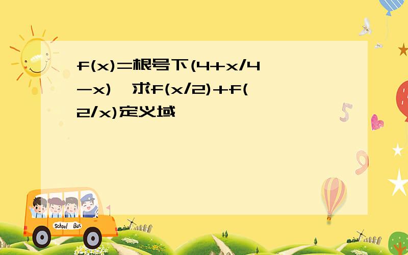 f(x)=根号下(4+x/4-x),求f(x/2)+f(2/x)定义域