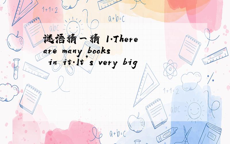 谜语猜一猜 1.There are many books in it.It's very big