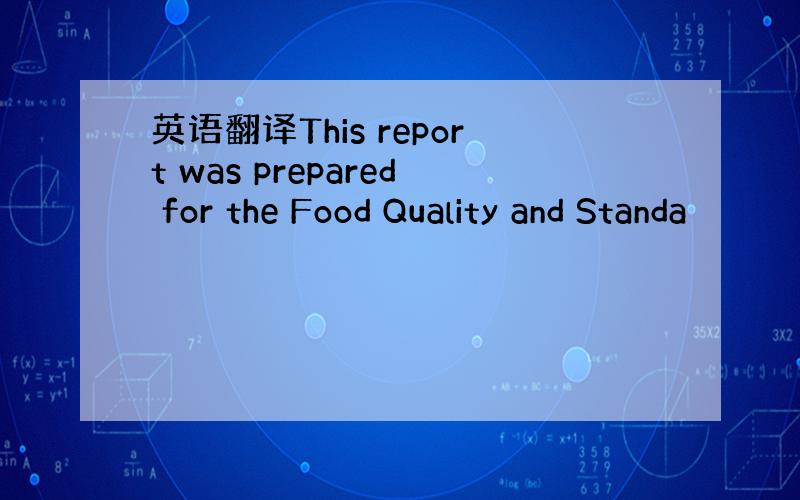 英语翻译This report was prepared for the Food Quality and Standa