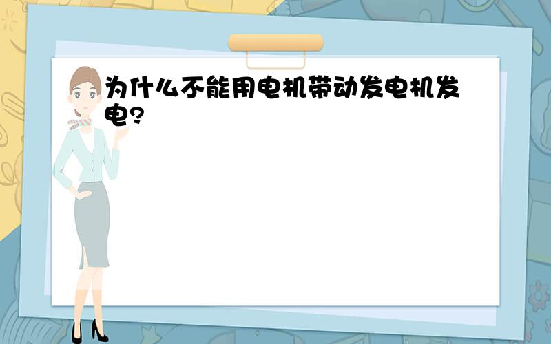 为什么不能用电机带动发电机发电?