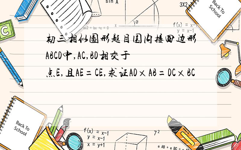 初三相似图形题目圆内接四边形ABCD中,AC,BD相交于点E,且AE=CE,求证AD×AB=DC×BC