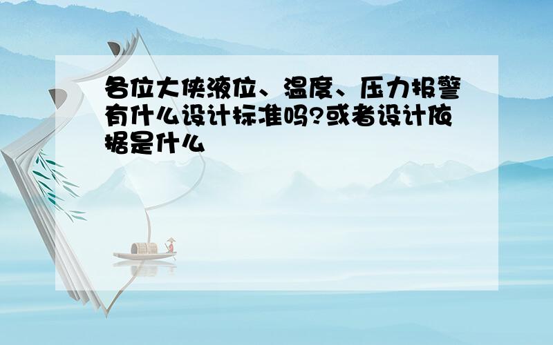 各位大侠液位、温度、压力报警有什么设计标准吗?或者设计依据是什么