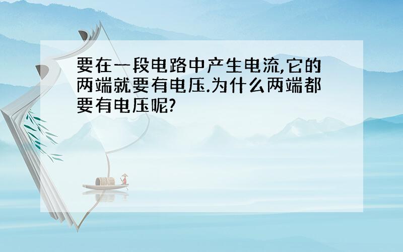 要在一段电路中产生电流,它的两端就要有电压.为什么两端都要有电压呢?