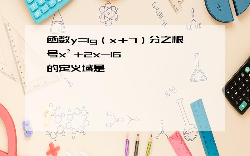 函数y=lg（x＋7）分之根号x²＋2x-16的定义域是