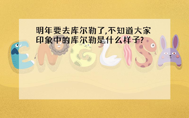 明年要去库尔勒了,不知道大家印象中的库尔勒是什么样子?