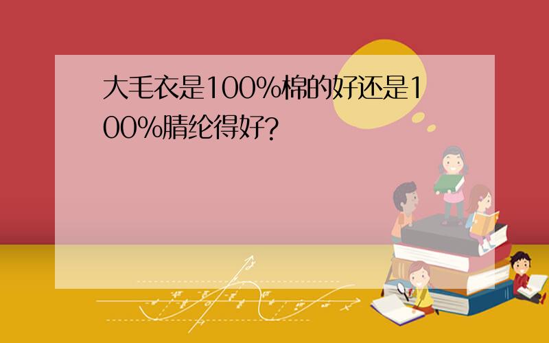 大毛衣是100%棉的好还是100%腈纶得好?