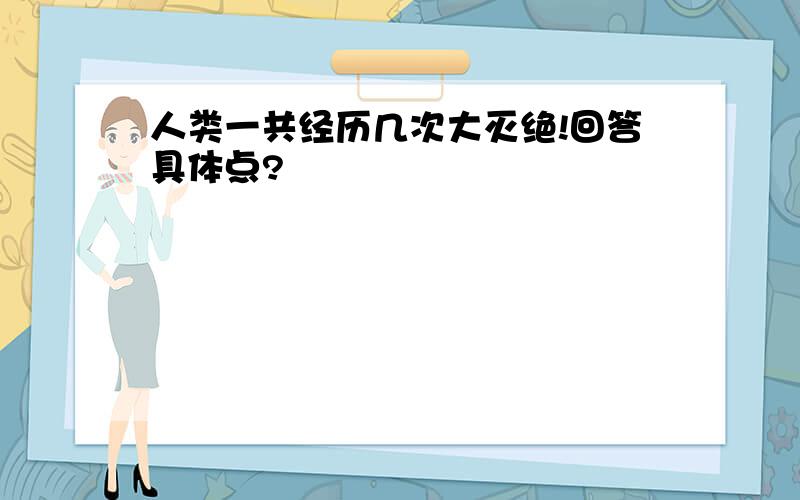 人类一共经历几次大灭绝!回答具体点?