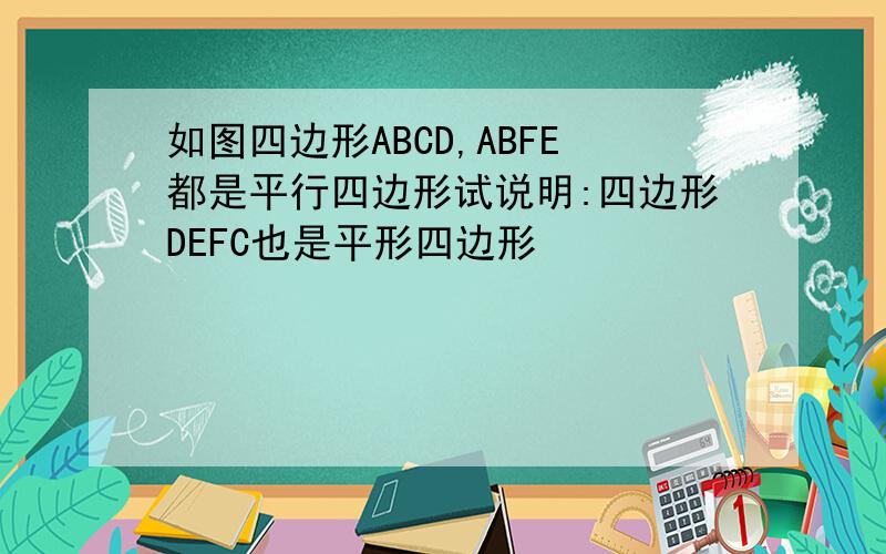 如图四边形ABCD,ABFE都是平行四边形试说明:四边形DEFC也是平形四边形