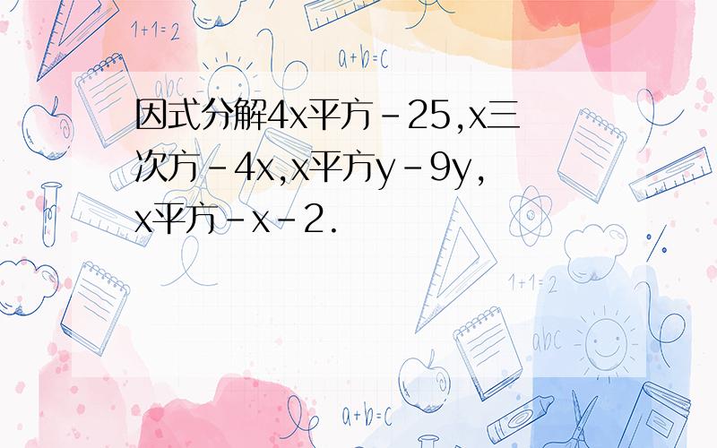 因式分解4x平方-25,x三次方-4x,x平方y-9y,x平方-x-2.