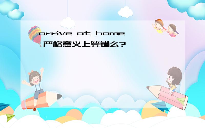 arrive at home 严格意义上算错么?