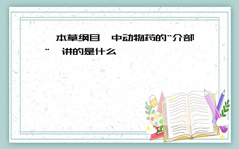 《本草纲目》中动物药的“介部”,讲的是什么