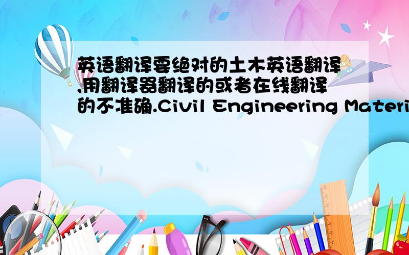 英语翻译要绝对的土木英语翻译,用翻译器翻译的或者在线翻译的不准确.Civil Engineering Materials