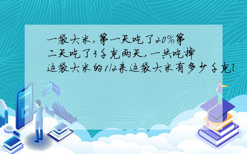 一袋大米,第一天吃了20%第二天吃了3千克两天,一共吃掉这袋大米的1/2来这袋大米有多少千克?