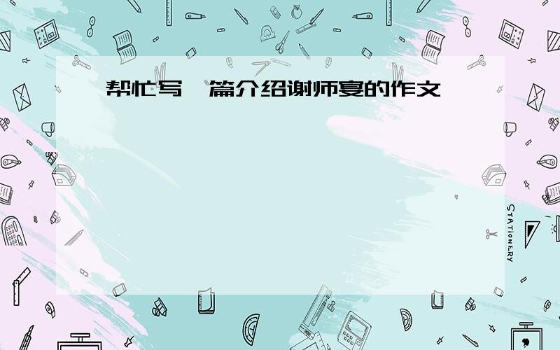 帮忙写一篇介绍谢师宴的作文